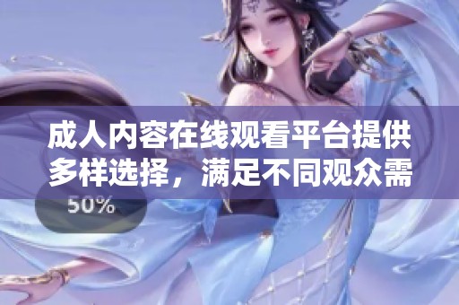 成人内容在线观看平台提供多样选择，满足不同观众需求与偏好