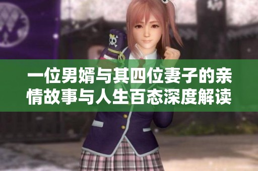 一位男婿与其四位妻子的亲情故事与人生百态深度解读
