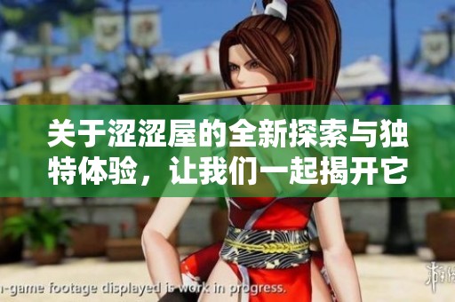关于涩涩屋的全新探索与独特体验，让我们一起揭开它的神秘面纱