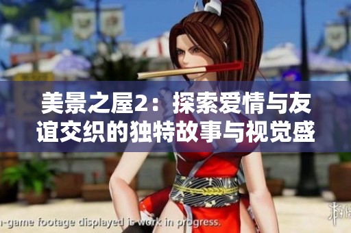 美景之屋2：探索爱情与友谊交织的独特故事与视觉盛宴