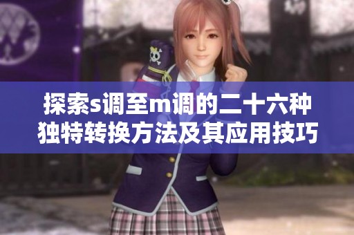 探索s调至m调的二十六种独特转换方法及其应用技巧