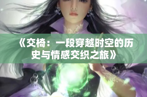 《交椅：一段穿越时空的历史与情感交织之旅》