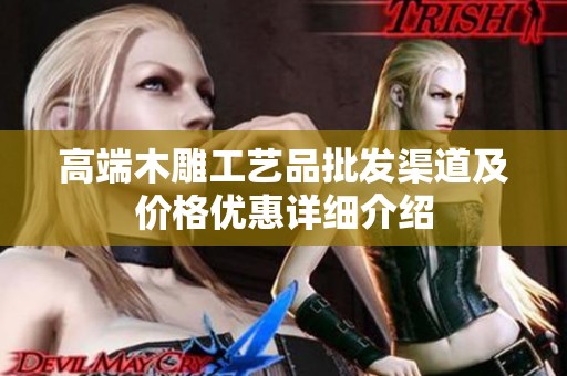 高端木雕工艺品批发渠道及价格优惠详细介绍