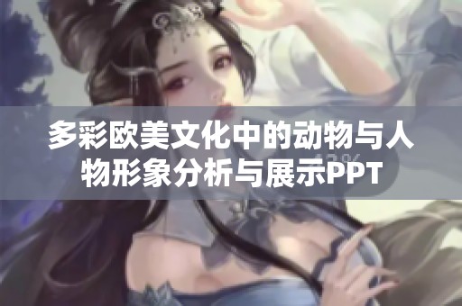 多彩欧美文化中的动物与人物形象分析与展示PPT