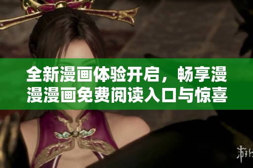 全新漫画体验开启，畅享漫漫漫画免费阅读入口与惊喜弹窗活动