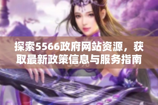 探索5566政府网站资源，获取最新政策信息与服务指南