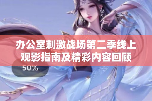办公室刺激战场第二季线上观影指南及精彩内容回顾