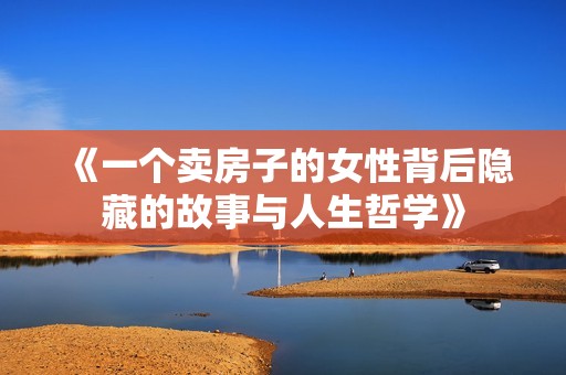 《一个卖房子的女性背后隐藏的故事与人生哲学》