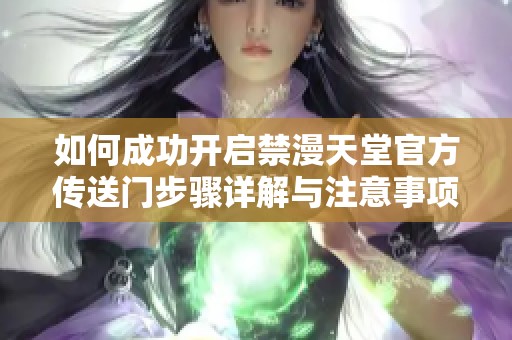 如何成功开启禁漫天堂官方传送门步骤详解与注意事项