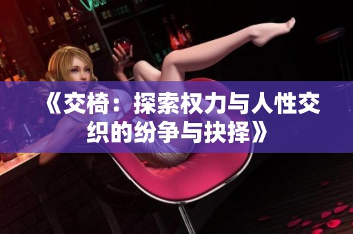 《交椅：探索权力与人性交织的纷争与抉择》