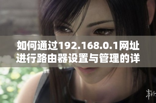 如何通过192.168.0.1网址进行路由器设置与管理的详细指南