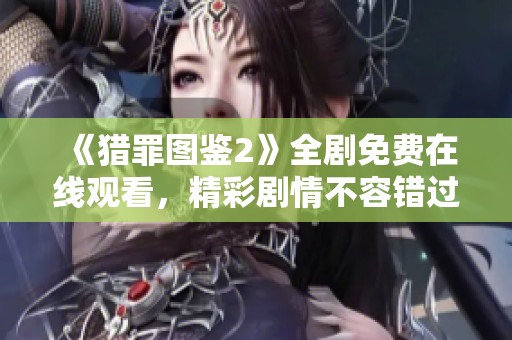 《猎罪图鉴2》全剧免费在线观看，精彩剧情不容错过！