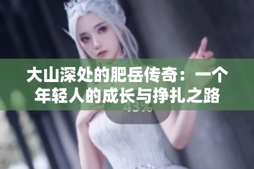 大山深处的肥岳传奇：一个年轻人的成长与挣扎之路