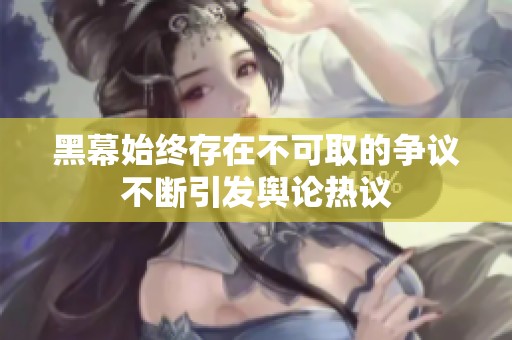 黑幕始终存在不可取的争议不断引发舆论热议