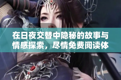 在日夜交替中隐秘的故事与情感探索，尽情免费阅读体验吧