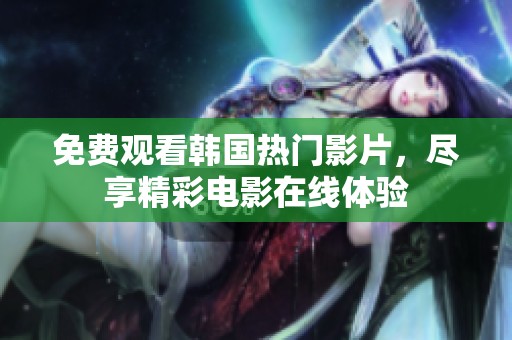 免费观看韩国热门影片，尽享精彩电影在线体验