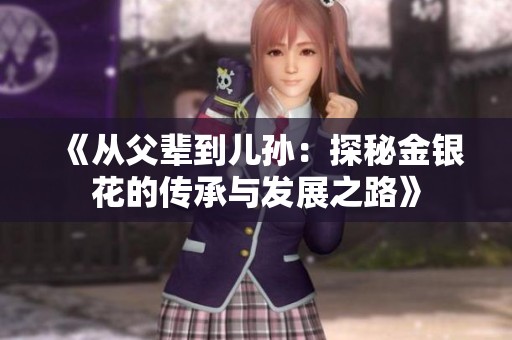 《从父辈到儿孙：探秘金银花的传承与发展之路》