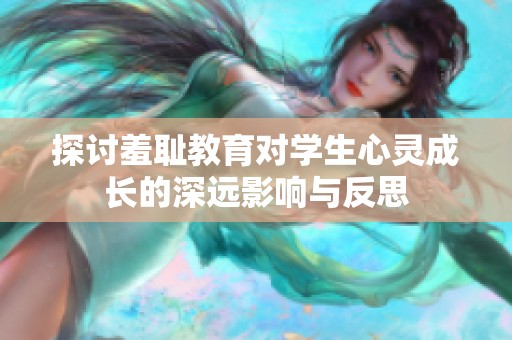 探讨羞耻教育对学生心灵成长的深远影响与反思
