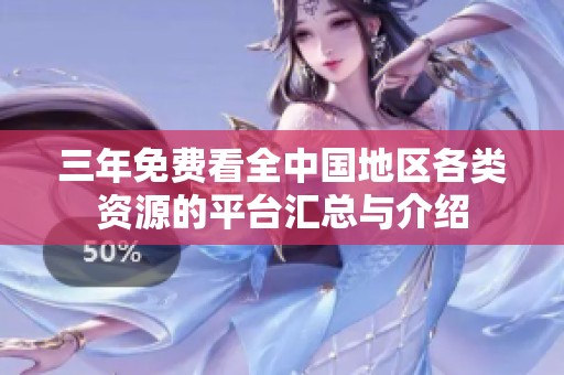 三年免费看全中国地区各类资源的平台汇总与介绍