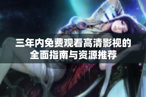 三年内免费观看高清影视的全面指南与资源推荐
