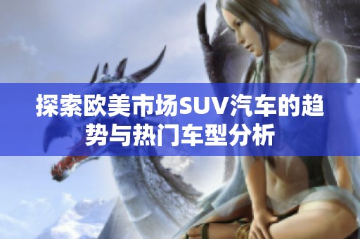 探索欧美市场SUV汽车的趋势与热门车型分析