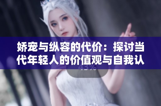 娇宠与纵容的代价：探讨当代年轻人的价值观与自我认知