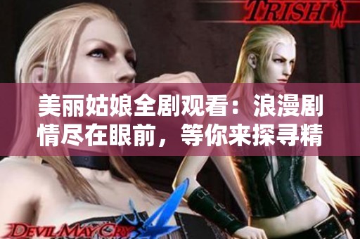 美丽姑娘全剧观看：浪漫剧情尽在眼前，等你来探寻精彩故事