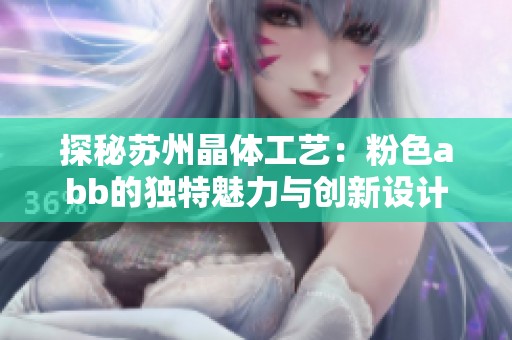 探秘苏州晶体工艺：粉色abb的独特魅力与创新设计