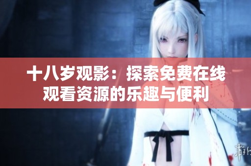 十八岁观影：探索免费在线观看资源的乐趣与便利