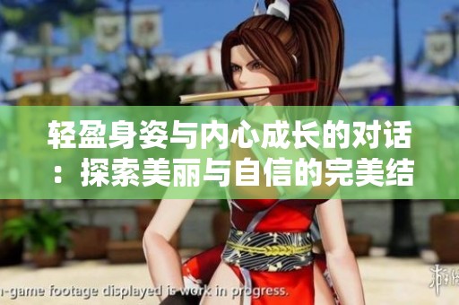 轻盈身姿与内心成长的对话：探索美丽与自信的完美结合