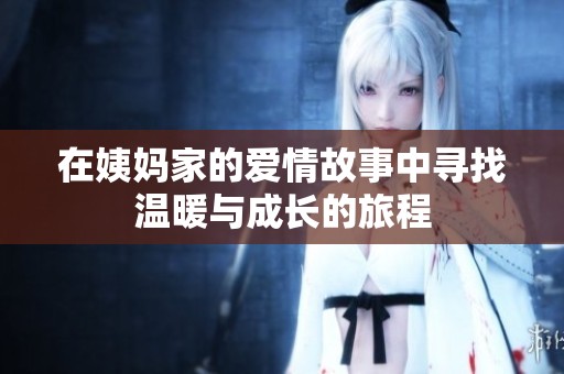 在姨妈家的爱情故事中寻找温暖与成长的旅程