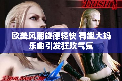 欧美风潮旋律轻快 有趣大妈乐曲引发狂欢气氛