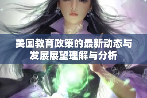 美国教育政策的最新动态与发展展望理解与分析