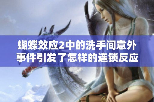 蝴蝶效应2中的洗手间意外事件引发了怎样的连锁反应和改变