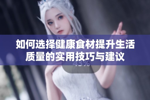 如何选择健康食材提升生活质量的实用技巧与建议