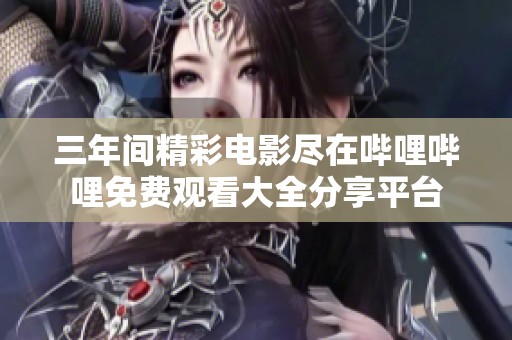 三年间精彩电影尽在哔哩哔哩免费观看大全分享平台