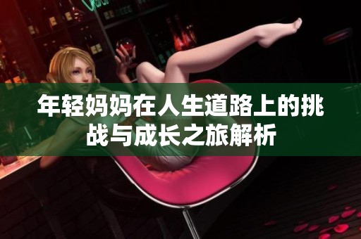 年轻妈妈在人生道路上的挑战与成长之旅解析