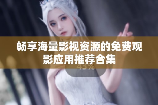 畅享海量影视资源的免费观影应用推荐合集