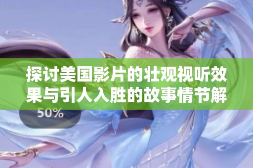 探讨美国影片的壮观视听效果与引人入胜的故事情节解析